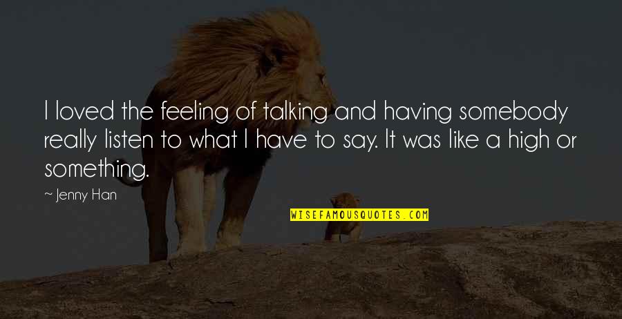 Feeling Something Quotes By Jenny Han: I loved the feeling of talking and having Feeling Something Quotes By Jenny Han: I loved the feeling of talking and having
