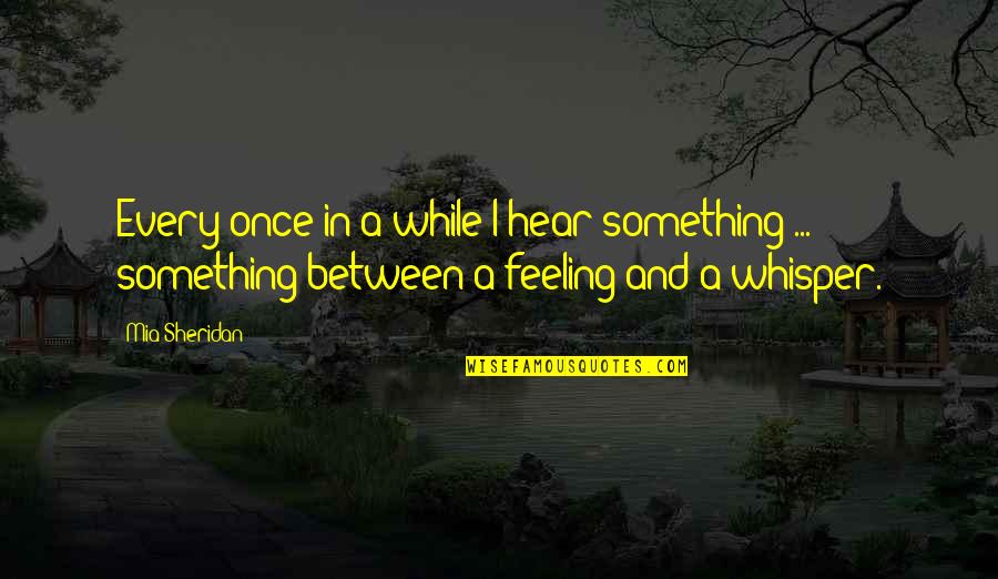 Feeling Something Quotes By Mia Sheridan: Every once in a while I hear something Feeling Something Quotes By Mia Sheridan: Every once in a while I hear something