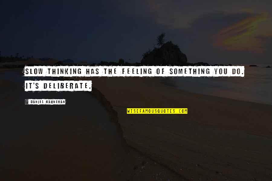 Feeling Something Something Quotes By Daniel Kahneman: Slow thinking has the feeling of something you