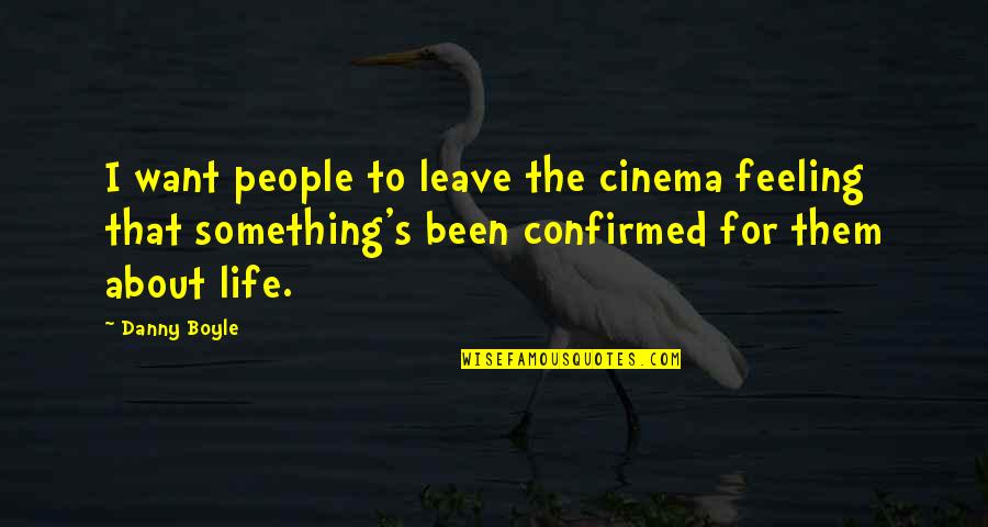 Feeling Something Something Quotes By Danny Boyle: I want people to leave the cinema feeling