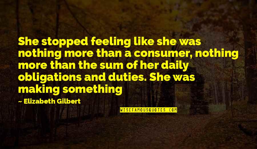 Feeling Something Something Quotes By Elizabeth Gilbert: She stopped feeling like she was nothing more
