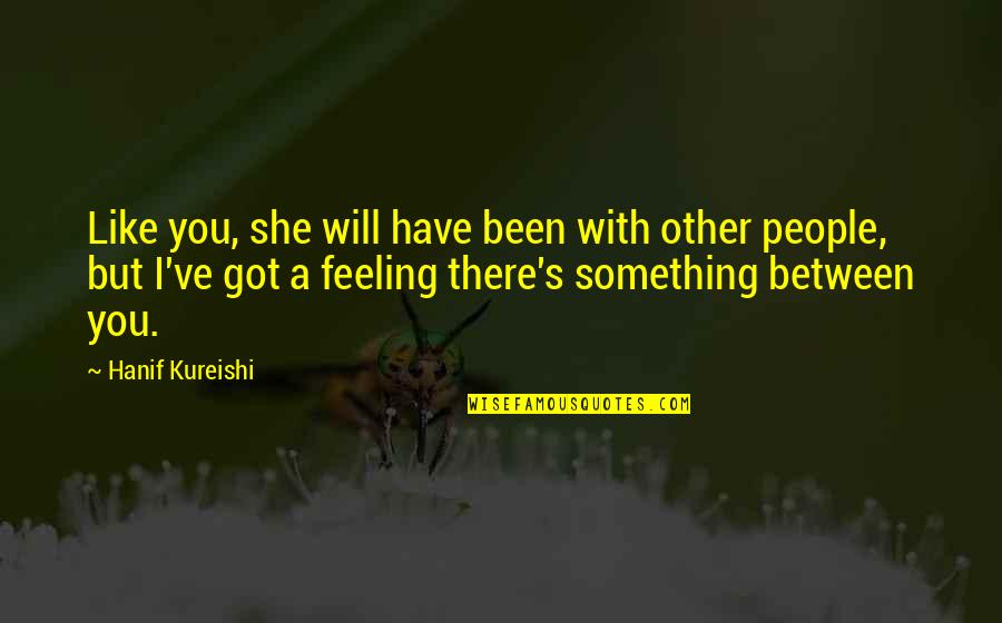 Feeling Something Something Quotes By Hanif Kureishi: Like you, she will have been with other
