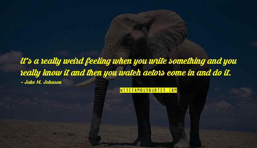 Feeling Something Something Quotes By Jake M. Johnson: It's a really weird feeling when you write