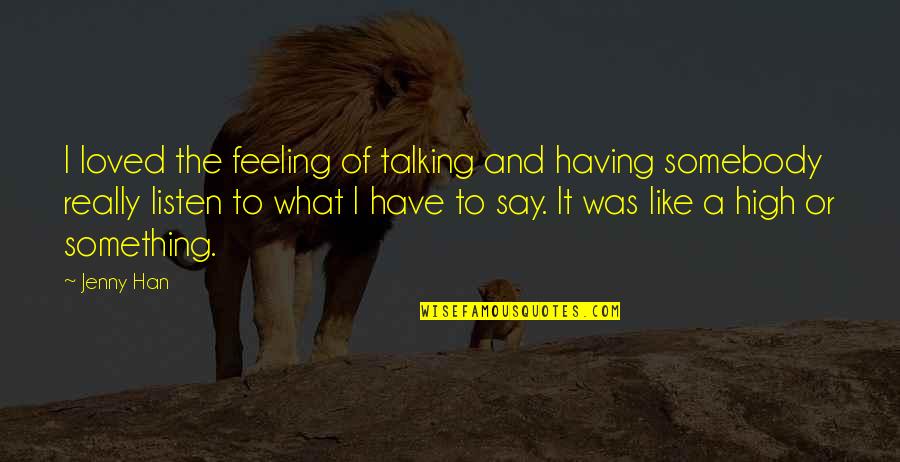 Feeling Something Something Quotes By Jenny Han: I loved the feeling of talking and having