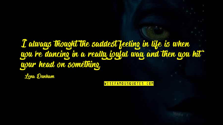 Feeling Something Something Quotes By Lena Dunham: I always thought the saddest feeling in life