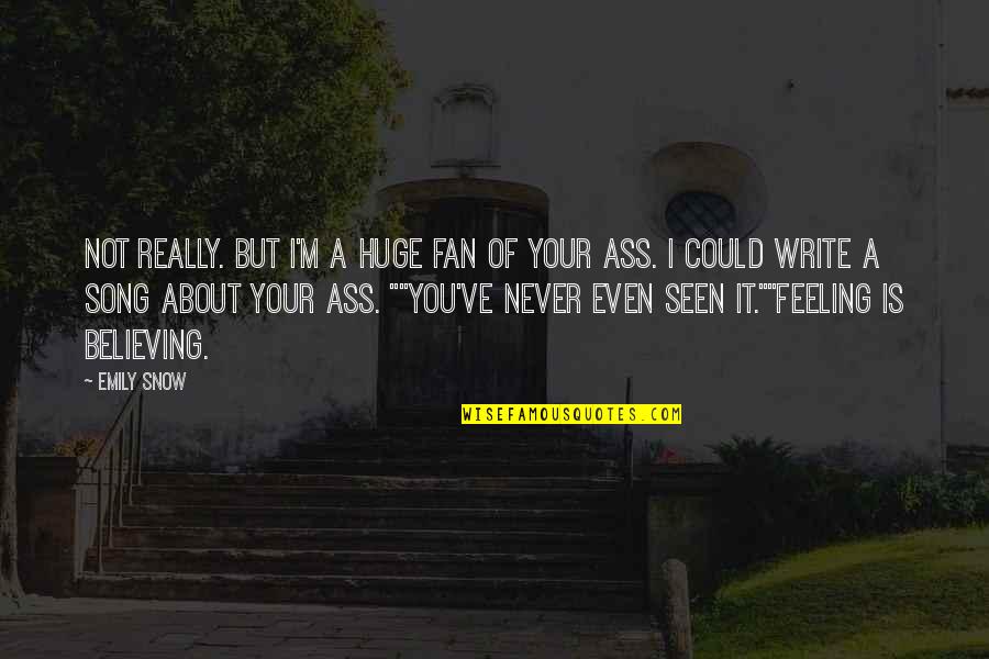 Feeling Song Quotes By Emily Snow: Not really. But I'm a huge fan of