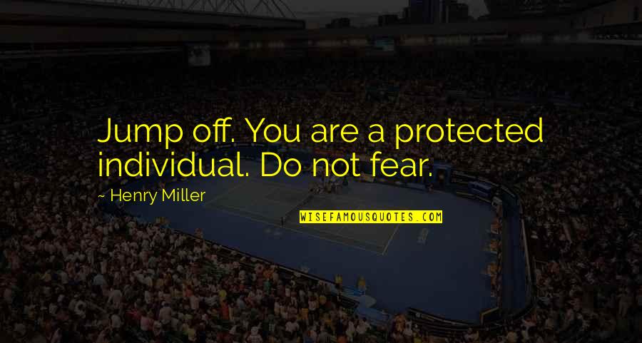 Feeling Sorry For Cheating Quotes By Henry Miller: Jump off. You are a protected individual. Do