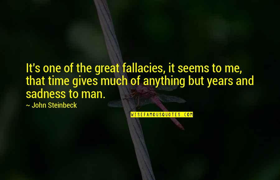 Feeling Sorry For Hurting Someone Quotes By John Steinbeck: It's one of the great fallacies, it seems