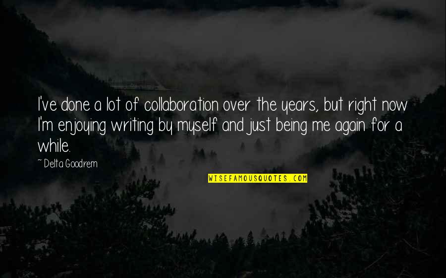 Feeling Sorry For Oneself Quotes By Delta Goodrem: I've done a lot of collaboration over the