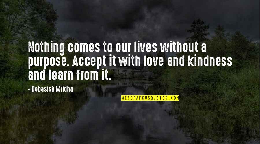 Feeling Sorry For Others Quotes By Debasish Mridha: Nothing comes to our lives without a purpose.