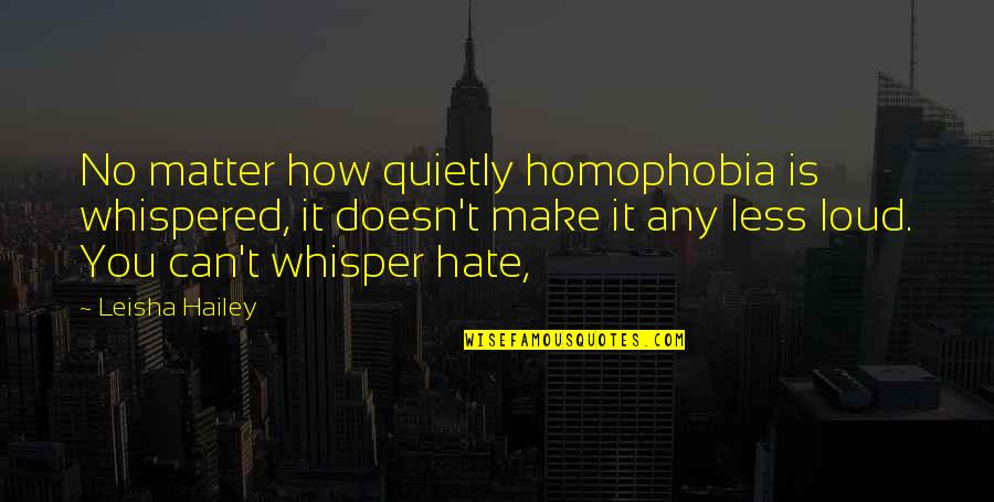 Feeling Sorry For Self Quotes By Leisha Hailey: No matter how quietly homophobia is whispered, it Feeling Sorry For Self Quotes By Leisha Hailey: No matter how quietly homophobia is whispered, it