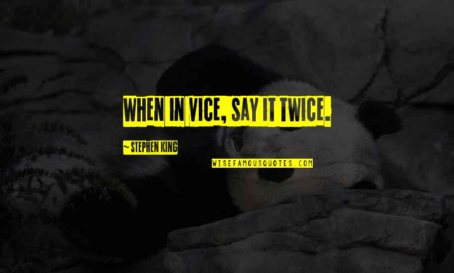 Feeling Sorry For Self Quotes By Stephen King: When in vice, say it twice. Feeling Sorry For Self Quotes By Stephen King: When in vice, say it twice.