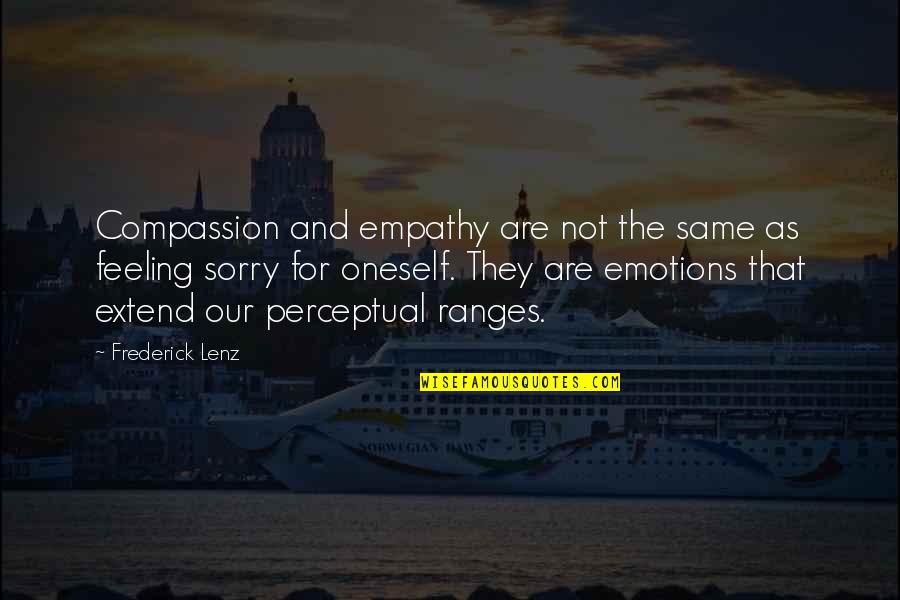 Feeling Sorry For You Quotes By Frederick Lenz: Compassion and empathy are not the same as