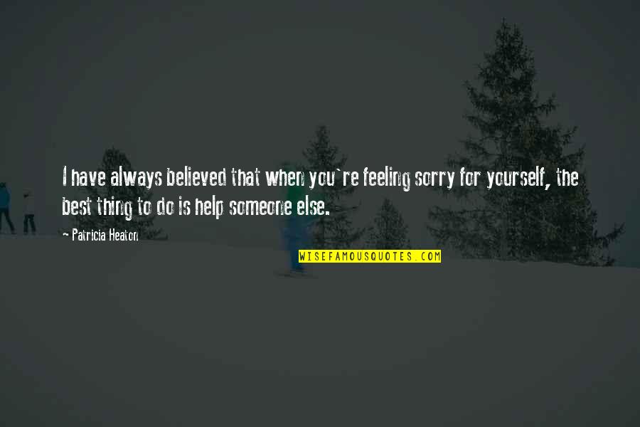 Feeling Sorry For You Quotes By Patricia Heaton: I have always believed that when you're feeling