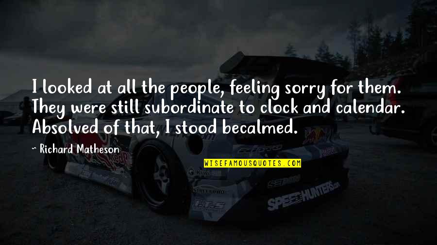 Feeling Sorry For You Quotes By Richard Matheson: I looked at all the people, feeling sorry