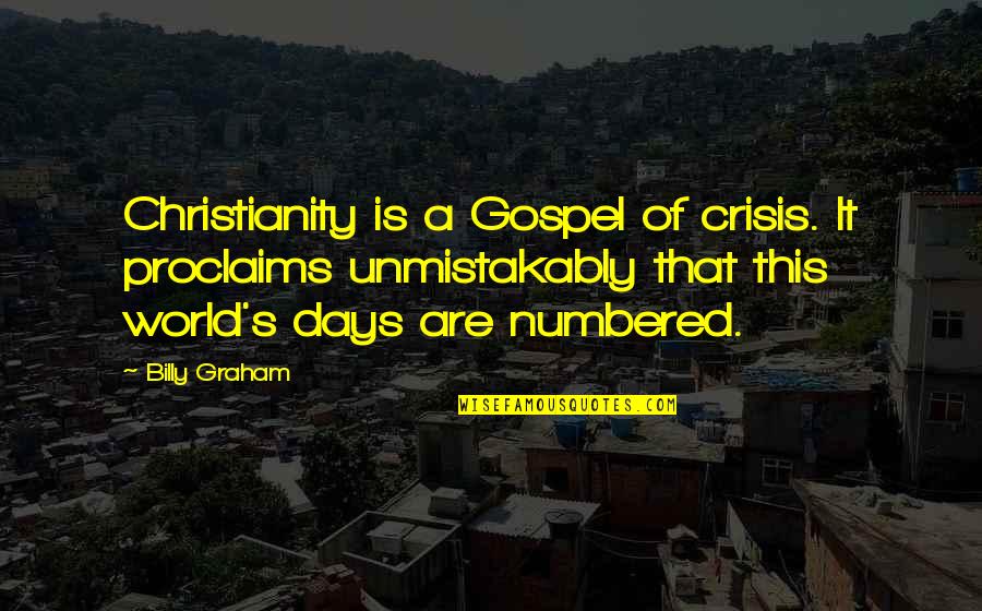 Feeling Sorry For Yourself Quotes By Billy Graham: Christianity is a Gospel of crisis. It proclaims Feeling Sorry For Yourself Quotes By Billy Graham: Christianity is a Gospel of crisis. It proclaims