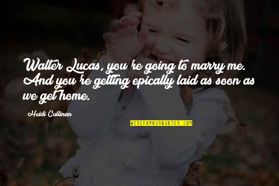 Feeling Special Love Quotes By Heidi Cullinan: Walter Lucas, you're going to marry me. And