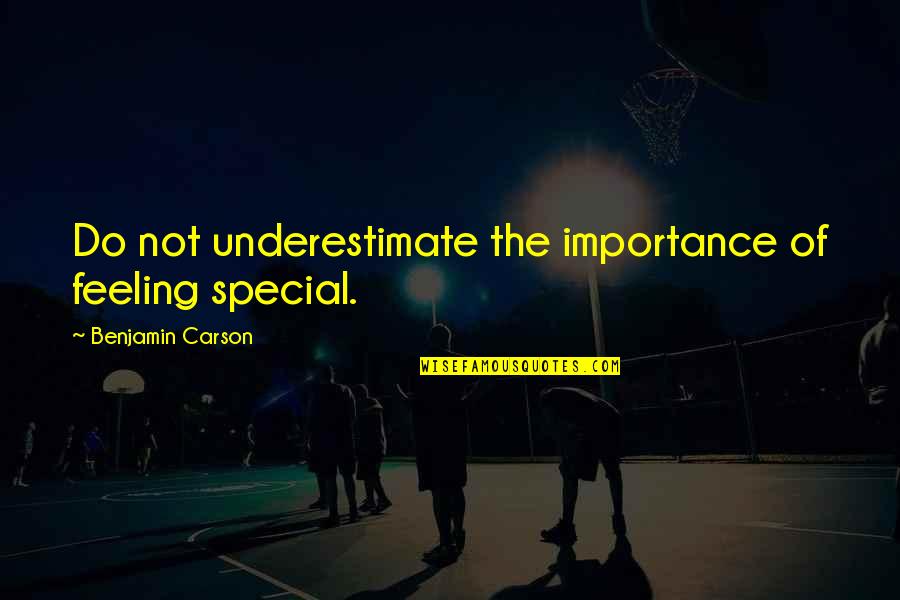Feeling Special With You Quotes By Benjamin Carson: Do not underestimate the importance of feeling special.