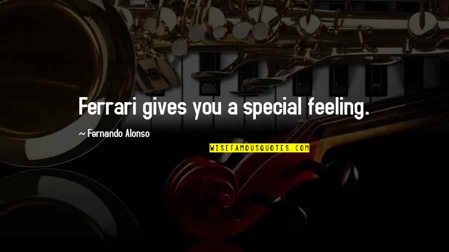 Feeling Special With You Quotes By Fernando Alonso: Ferrari gives you a special feeling.