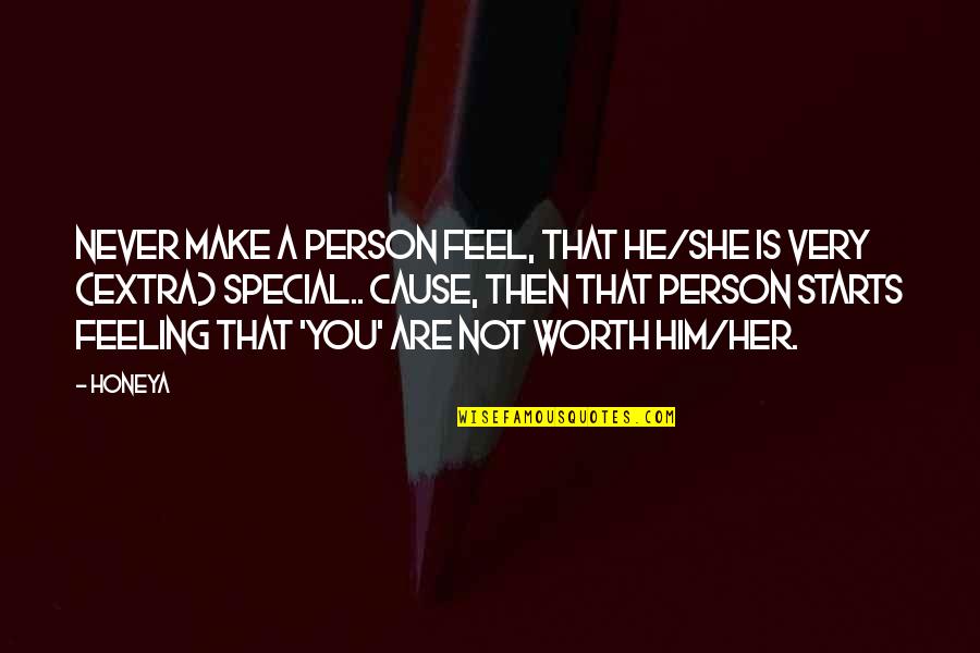 Feeling Special With You Quotes By Honeya: Never make a person feel, that he/she is