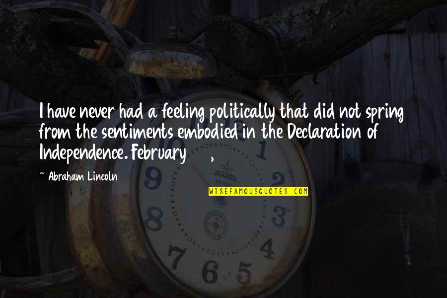 Feeling Spring Quotes By Abraham Lincoln: I have never had a feeling politically that