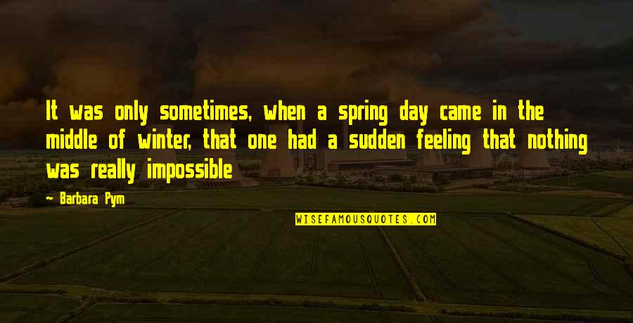 Feeling Spring Quotes By Barbara Pym: It was only sometimes, when a spring day