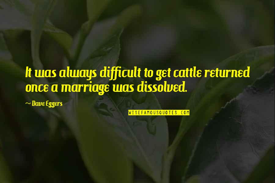 Feeling Strongly About Something Quotes By Dave Eggers: It was always difficult to get cattle returned