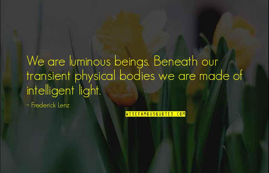 Feeling Strongly About Something Quotes By Frederick Lenz: We are luminous beings. Beneath our transient physical
