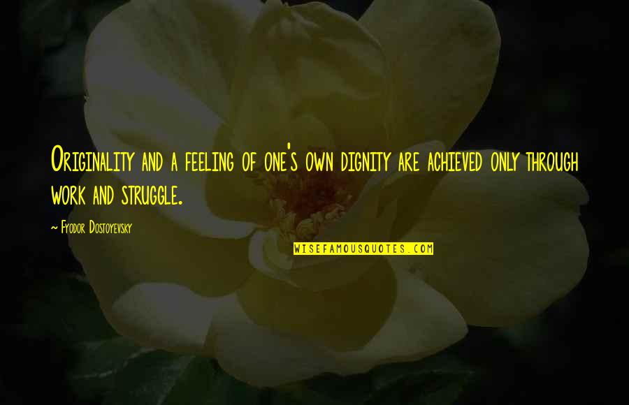 Feeling Struggle Quotes By Fyodor Dostoyevsky: Originality and a feeling of one's own dignity Feeling Struggle Quotes By Fyodor Dostoyevsky: Originality and a feeling of one's own dignity
