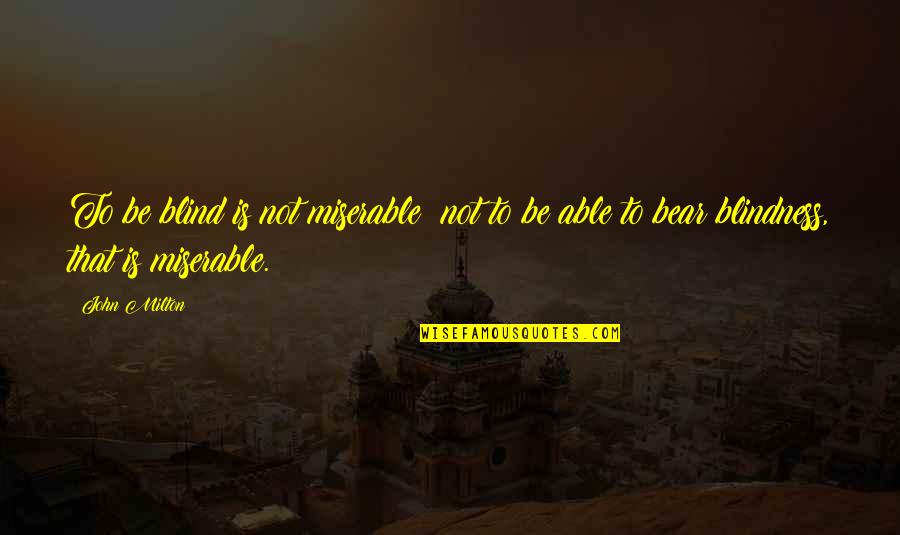 Feeling Struggle Quotes By John Milton: To be blind is not miserable; not to