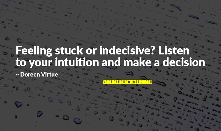 Feeling Stuck Quotes By Doreen Virtue: Feeling stuck or indecisive? Listen to your intuition