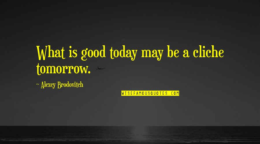 Feeling Stupid Quote Quotes By Alexey Brodovitch: What is good today may be a cliche