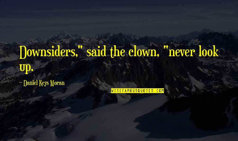 Feeling Suffocated Quotes By Daniel Keys Moran: Downsiders," said the clown, "never look up.