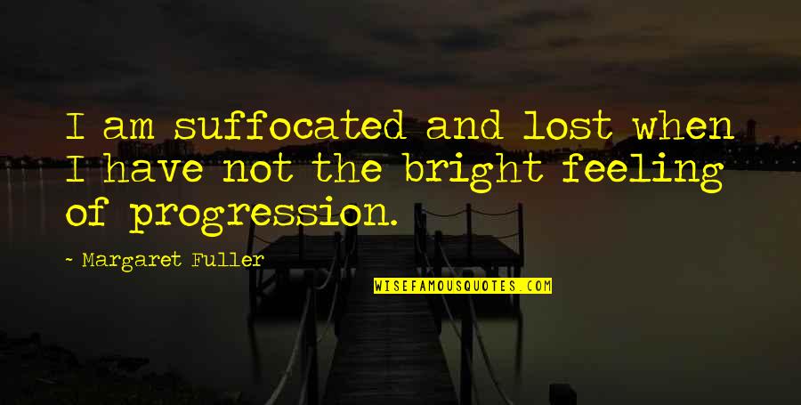 Feeling Suffocated Quotes By Margaret Fuller: I am suffocated and lost when I have