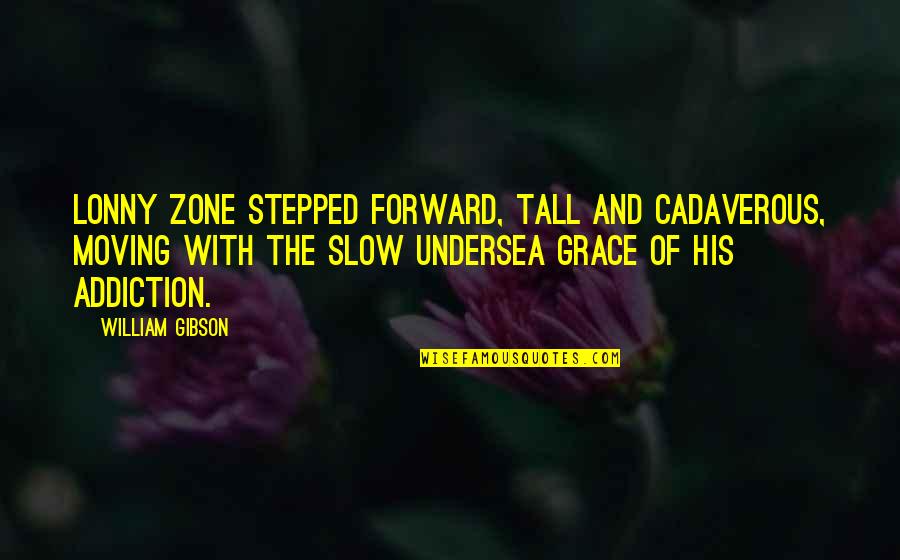 Feeling Suffocated Quotes By William Gibson: Lonny Zone stepped forward, tall and cadaverous, moving