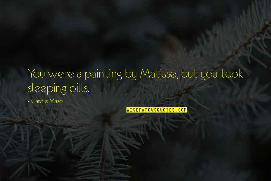 Feeling Supported Quotes By Carole Maso: You were a painting by Matisse, but you