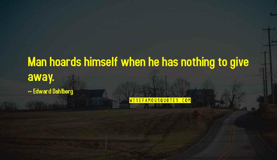 Feeling Teary Quotes By Edward Dahlberg: Man hoards himself when he has nothing to
