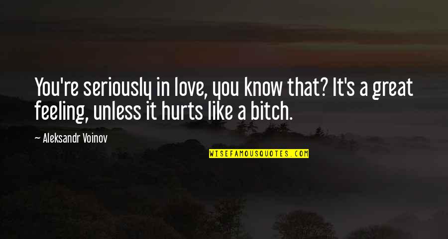 Feeling That Hurts Quotes By Aleksandr Voinov: You're seriously in love, you know that? It's