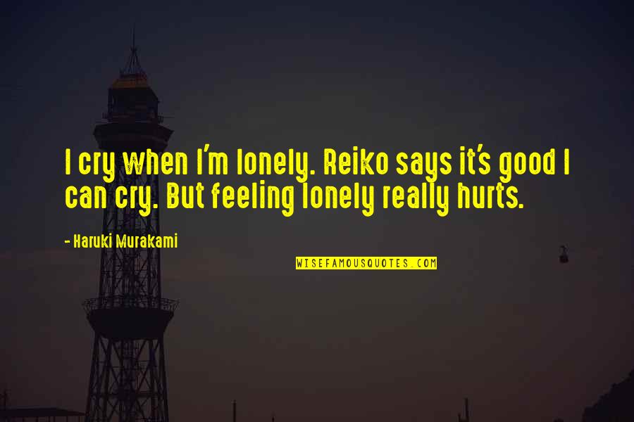 Feeling That Hurts Quotes By Haruki Murakami: I cry when I'm lonely. Reiko says it's