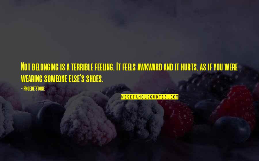 Feeling That Hurts Quotes By Phoebe Stone: Not belonging is a terrible feeling. It feels