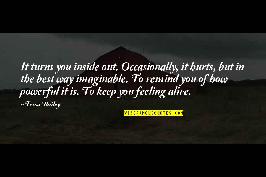 Feeling That Hurts Quotes By Tessa Bailey: It turns you inside out. Occasionally, it hurts,