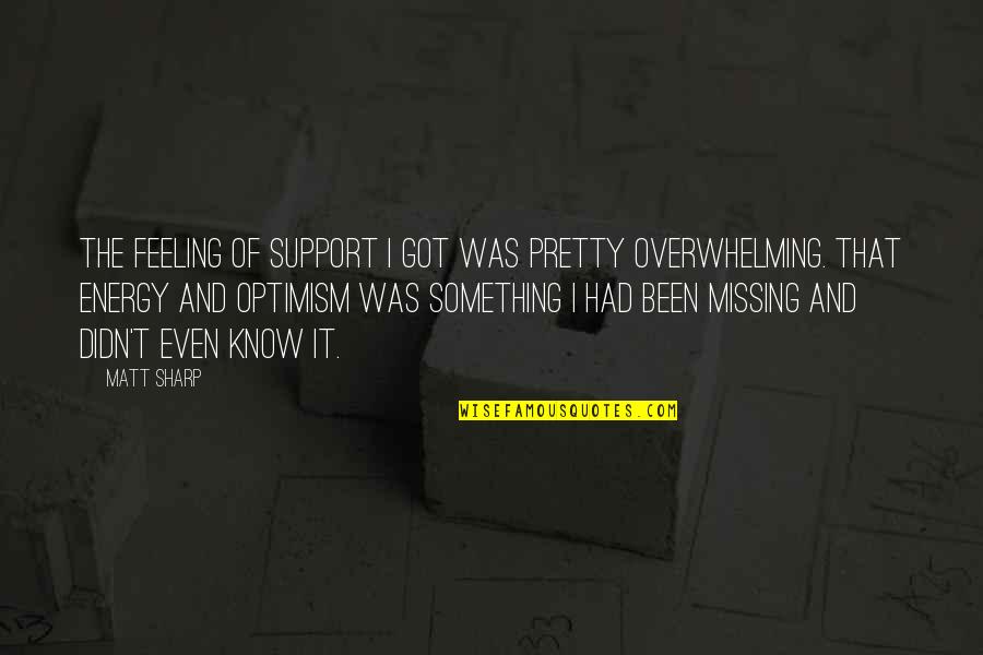 Feeling That Something Is Missing Quotes By Matt Sharp: The feeling of support I got was pretty