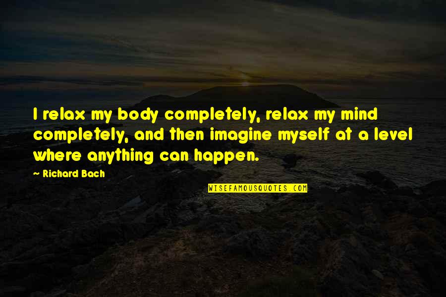 Feeling The Grass Beneath My Feet Quotes By Richard Bach: I relax my body completely, relax my mind