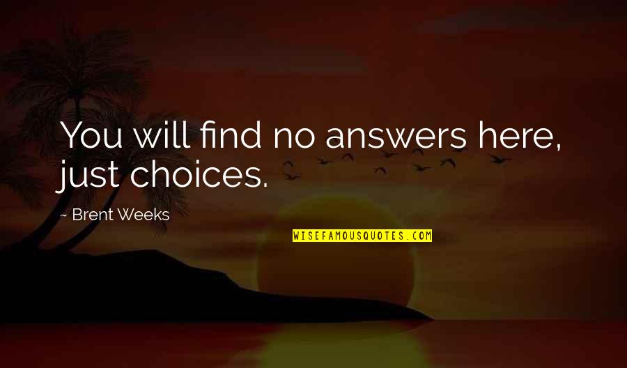 Feeling The Holy Spirit Quotes By Brent Weeks: You will find no answers here, just choices.