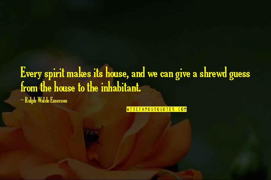 Feeling The Holy Spirit Quotes By Ralph Waldo Emerson: Every spirit makes its house, and we can Feeling The Holy Spirit Quotes By Ralph Waldo Emerson: Every spirit makes its house, and we can