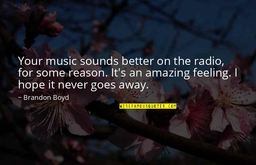 Feeling The Music Quotes By Brandon Boyd: Your music sounds better on the radio, for