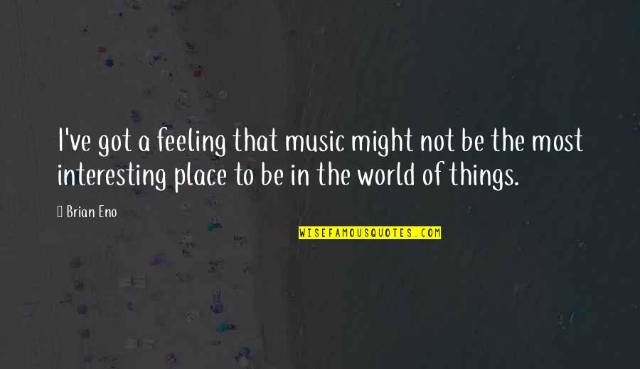 Feeling The Music Quotes By Brian Eno: I've got a feeling that music might not