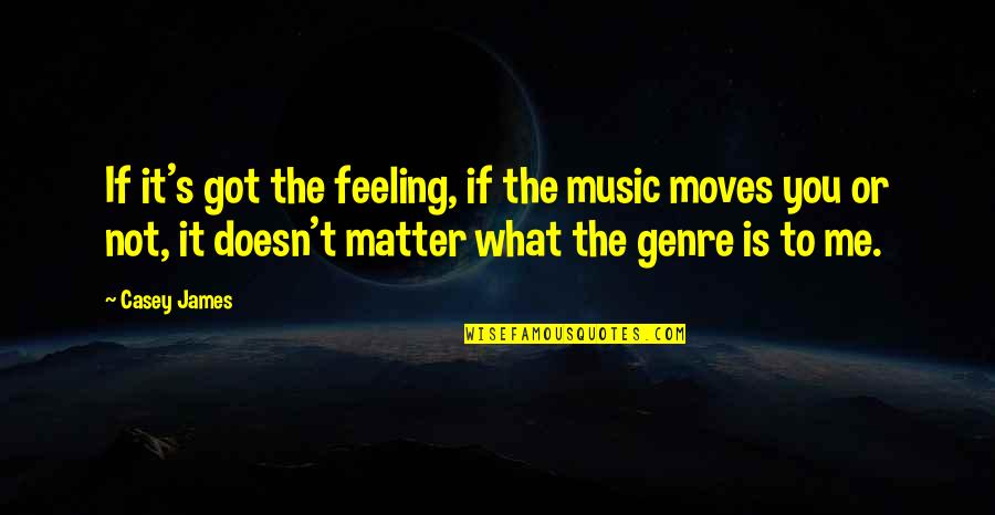 Feeling The Music Quotes By Casey James: If it's got the feeling, if the music