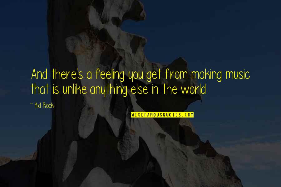 Feeling The Music Quotes By Kid Rock: And there's a feeling you get from making