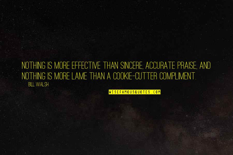 Feeling The Pain Of Others Quotes By Bill Walsh: Nothing is more effective than sincere, accurate praise,